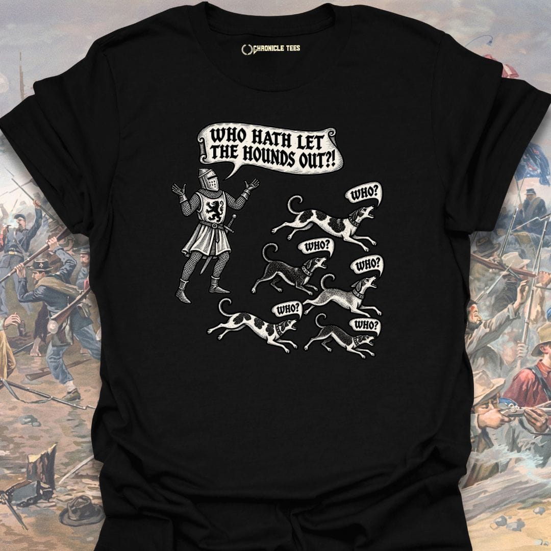 Who Hath Let The Hounds Out?! T-shirt
