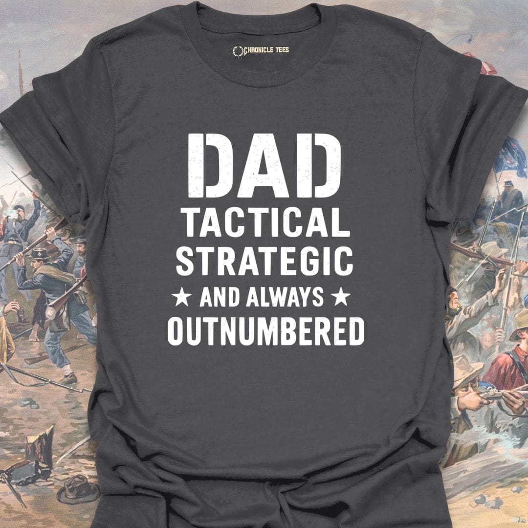 Dad: Tactical, Strategic, And Always Outnumbered T-shirt