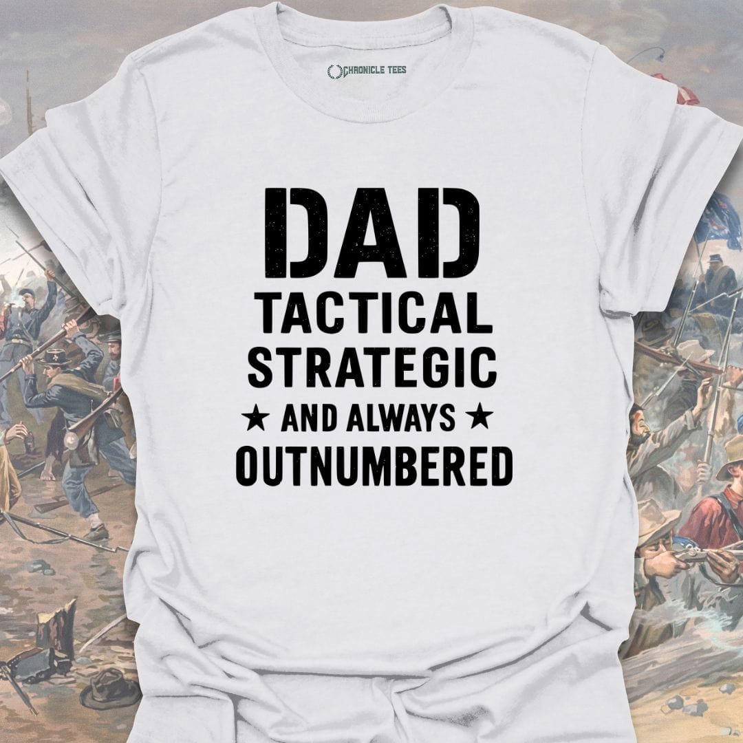 Dad: Tactical, Strategic, And Always Outnumbered T-shirt
