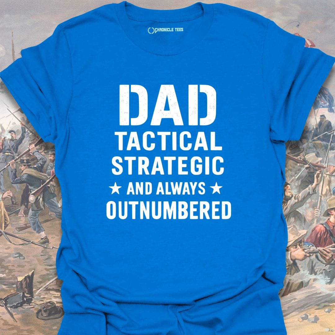 Dad: Tactical, Strategic, And Always Outnumbered T-shirt