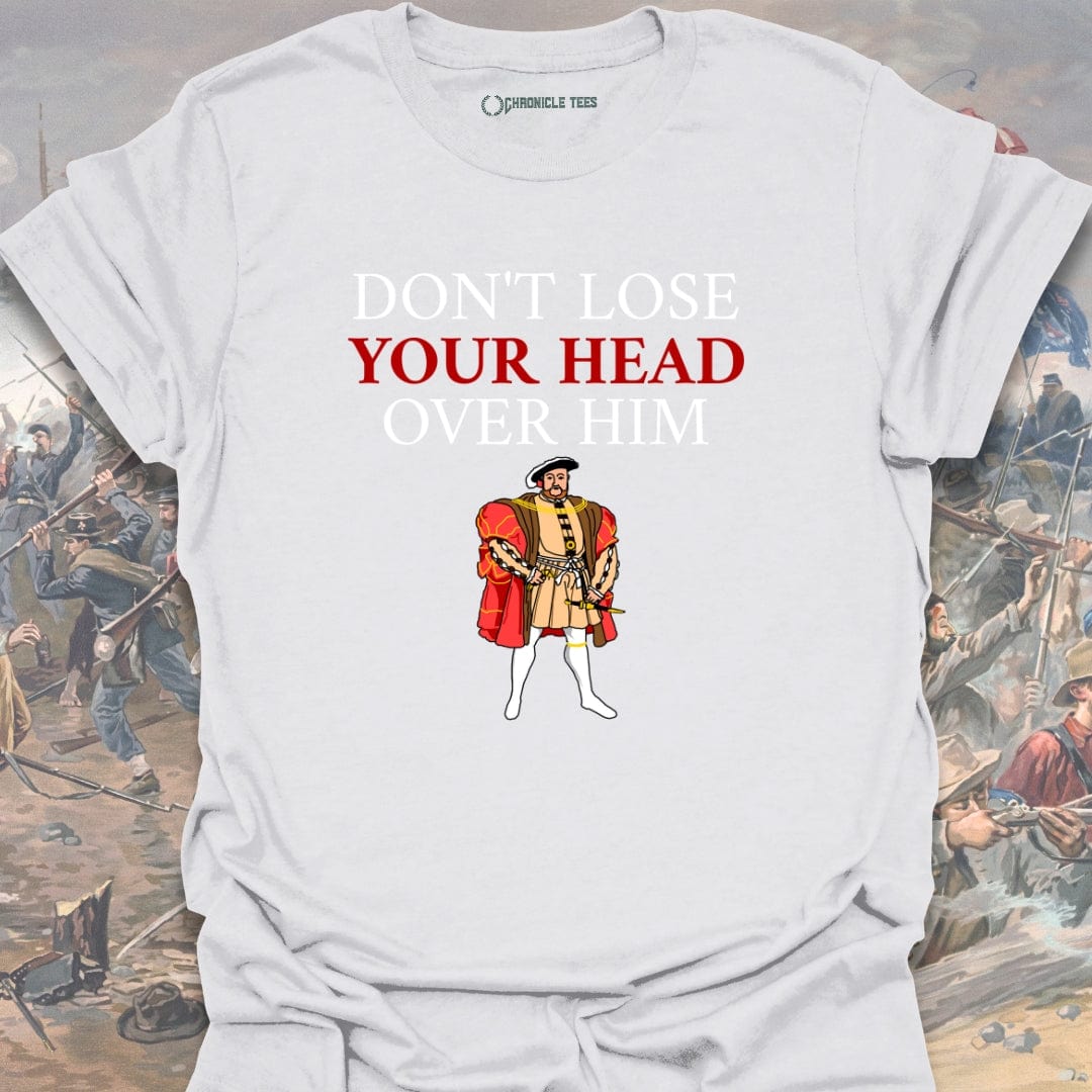 Don't Lose Your Head Over Him T-shirt