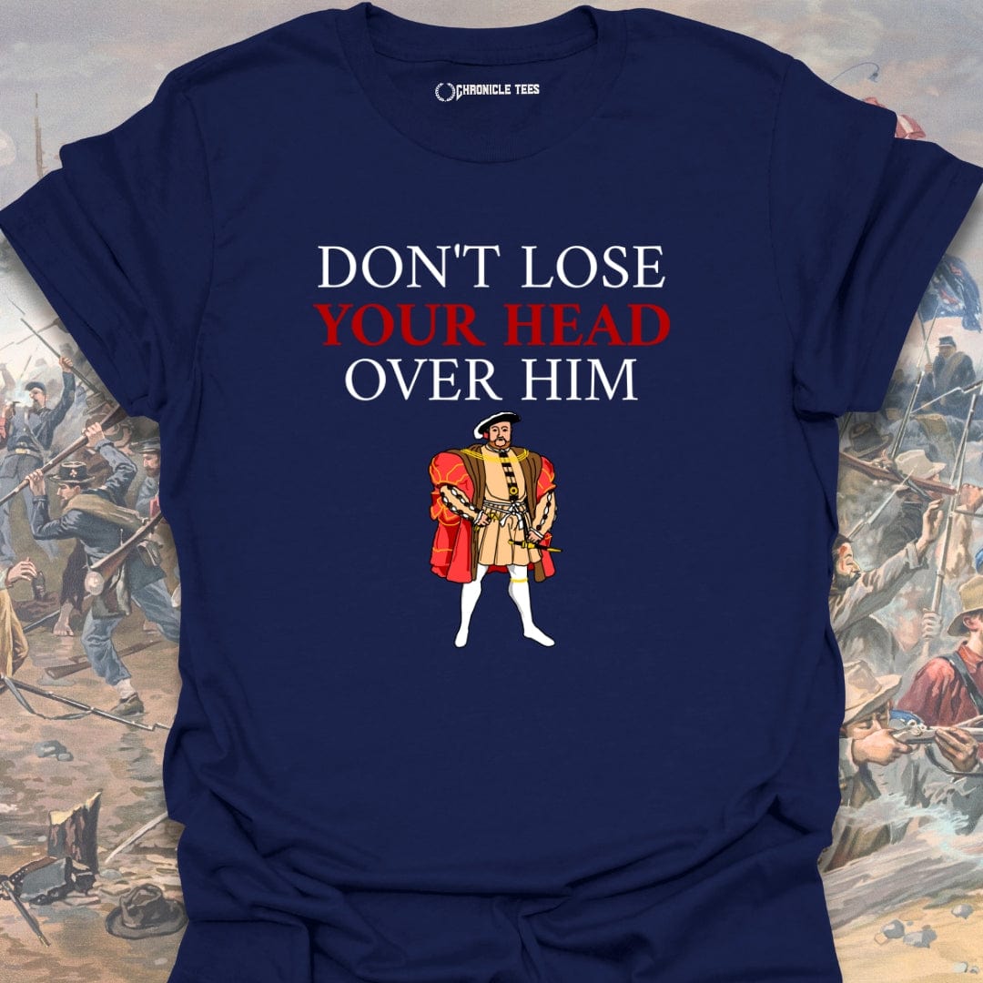 Don't Lose Your Head Over Him T-shirt
