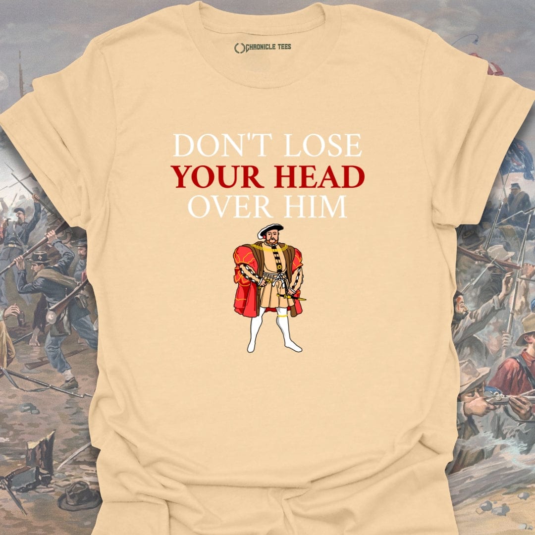 Don't Lose Your Head Over Him T-shirt