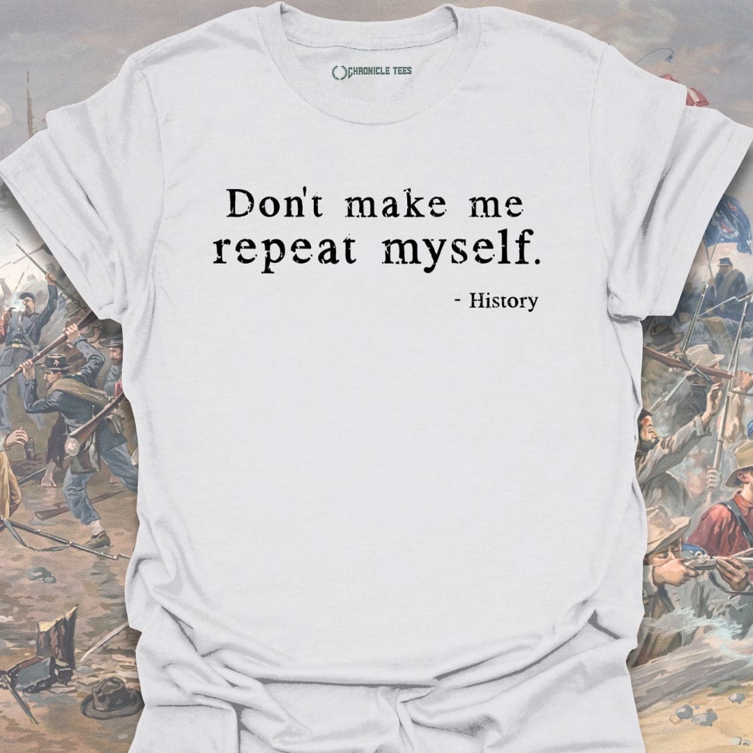 Don't Make Me Repeat Myself T-shirt