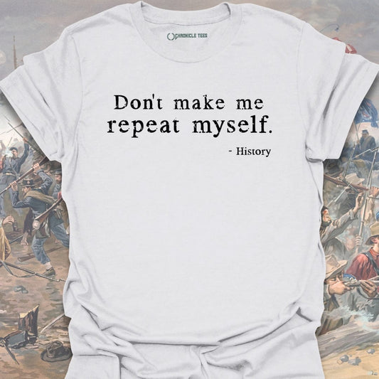 Don't Make Me Repeat Myself T-shirt