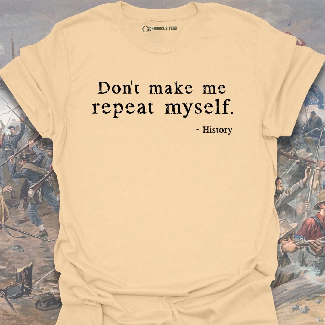 Don't Make Me Repeat Myself T-shirt