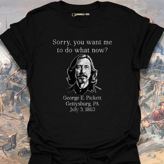Sorry, What Now?! George E. Pickett T-shirt