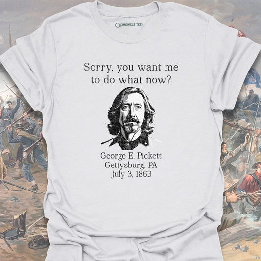 Sorry, What Now?! George E. Pickett T-shirt