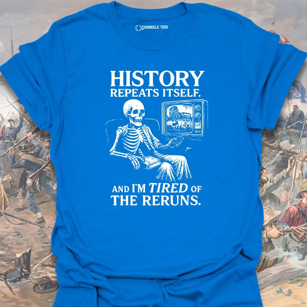 History Repeats Itself. And I'm Tired T-shirt