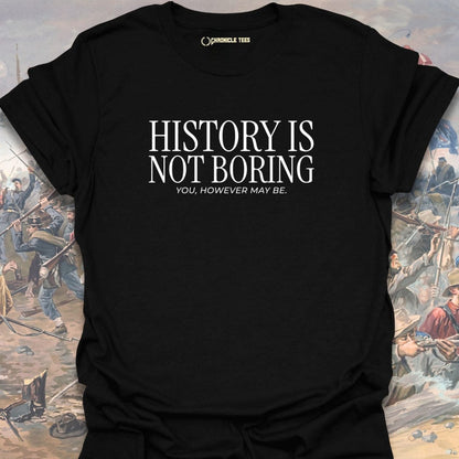 History Is Not Boring T-shirt