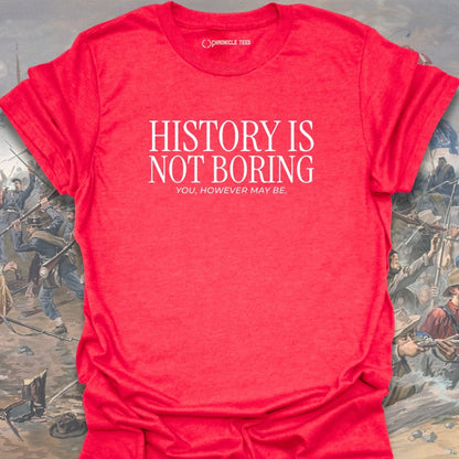 History Is Not Boring T-shirt