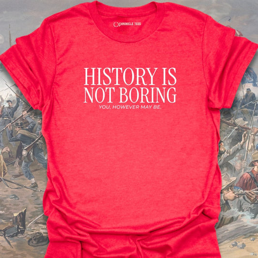 History Is Not Boring T-shirt