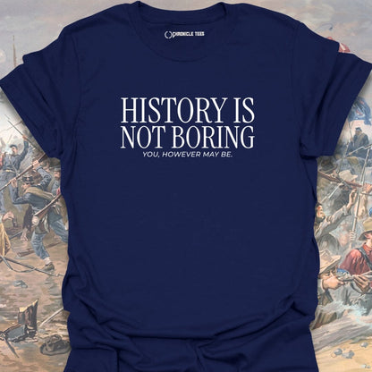 History Is Not Boring T-shirt