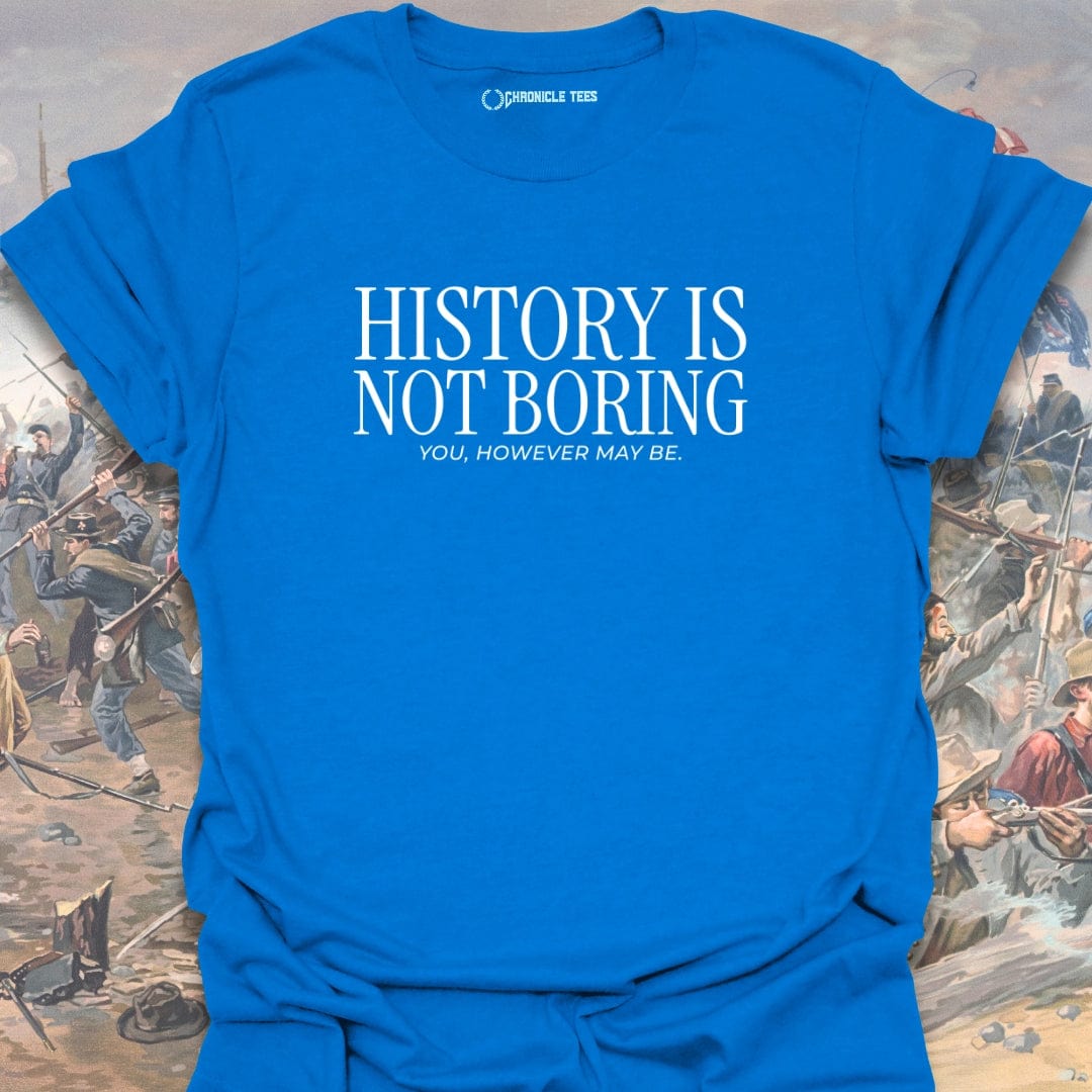 History Is Not Boring T-shirt