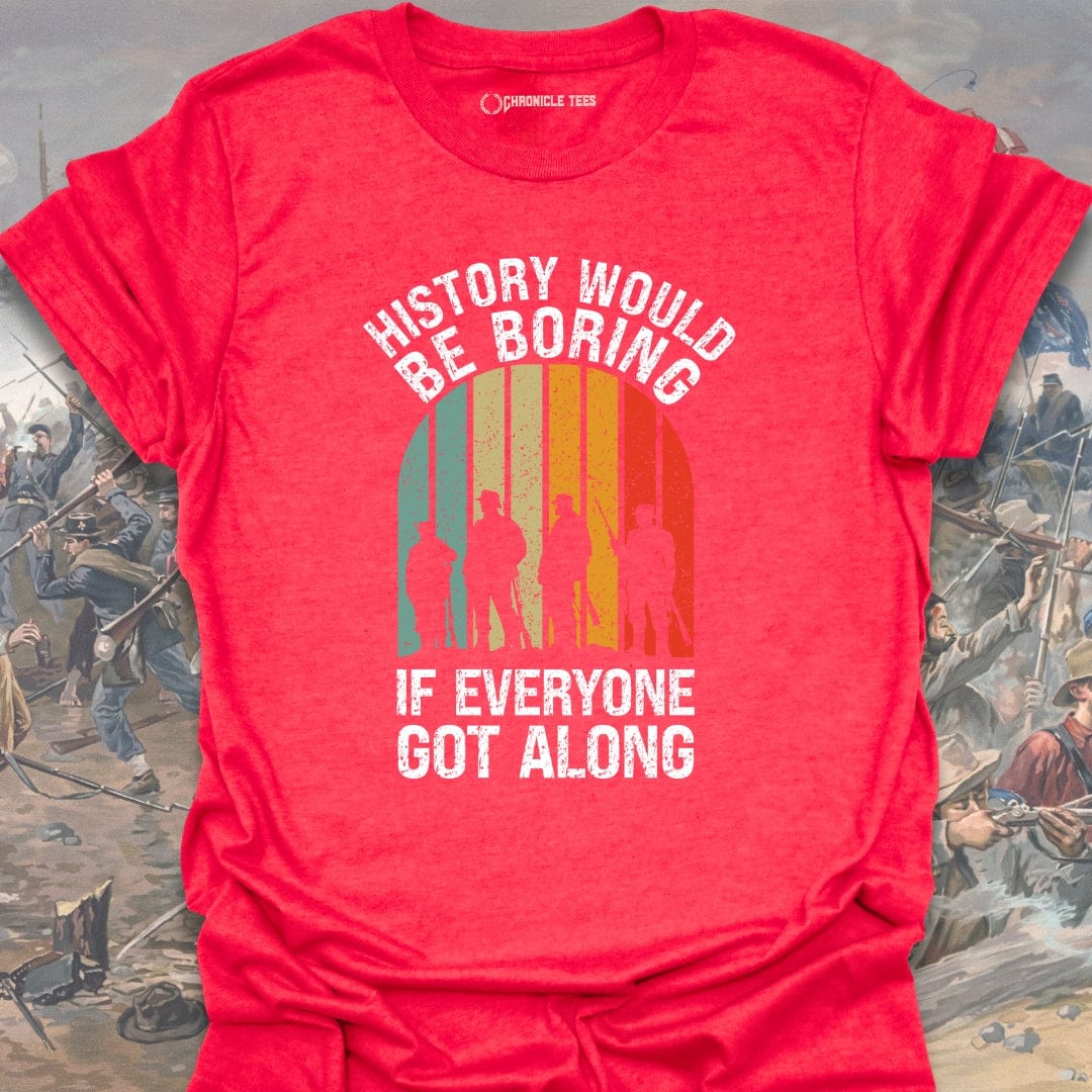 History Would Be Boring T-shirt