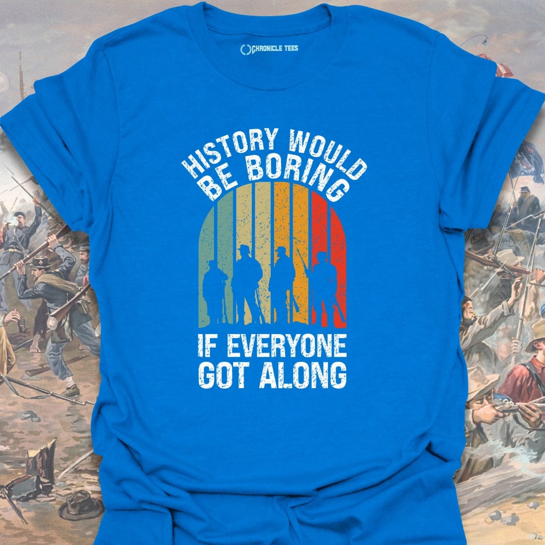History Would Be Boring T-shirt