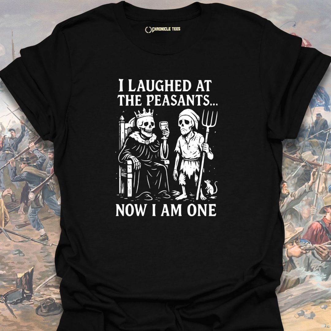 I Laughed At The Peasants T-shirt