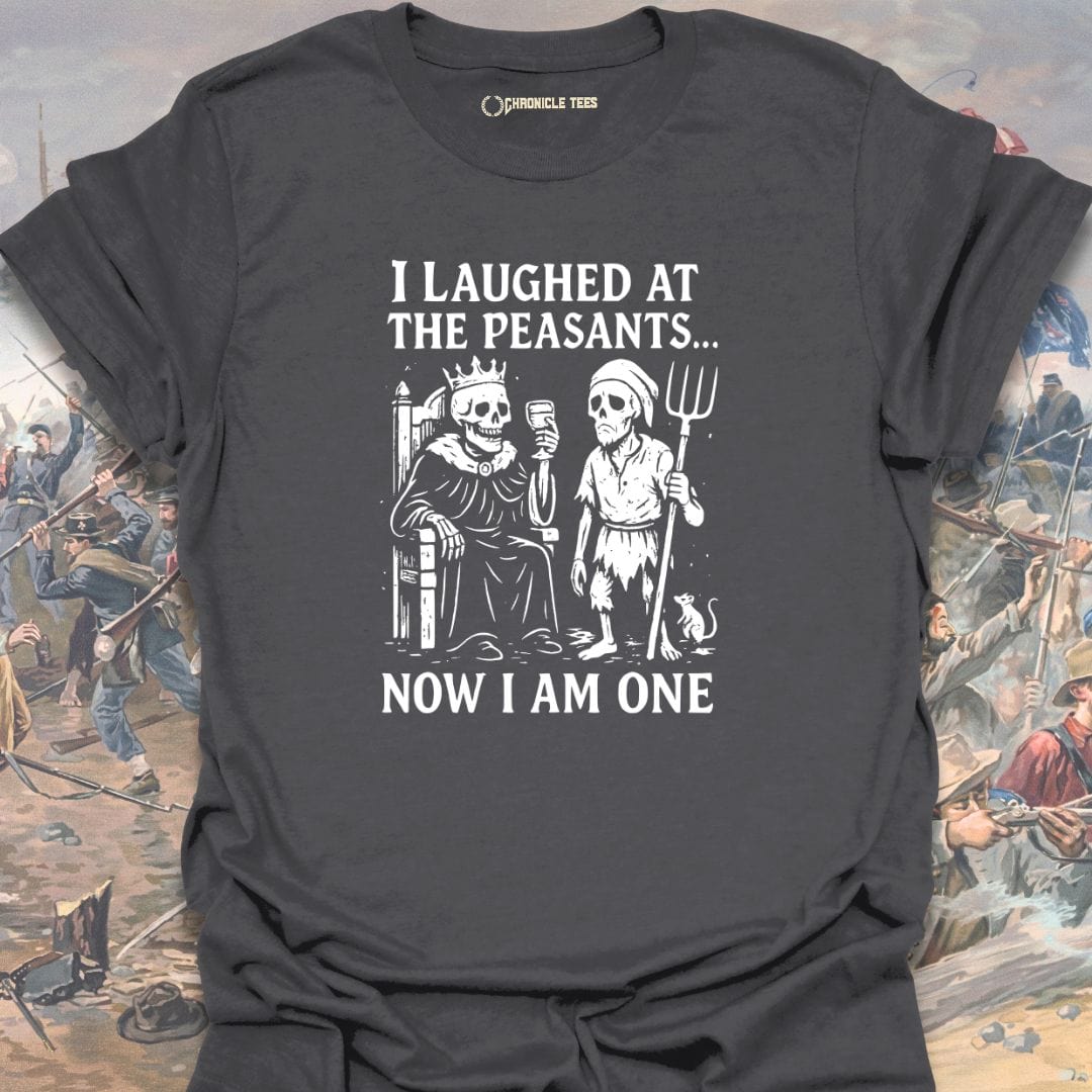 I Laughed At The Peasants T-shirt