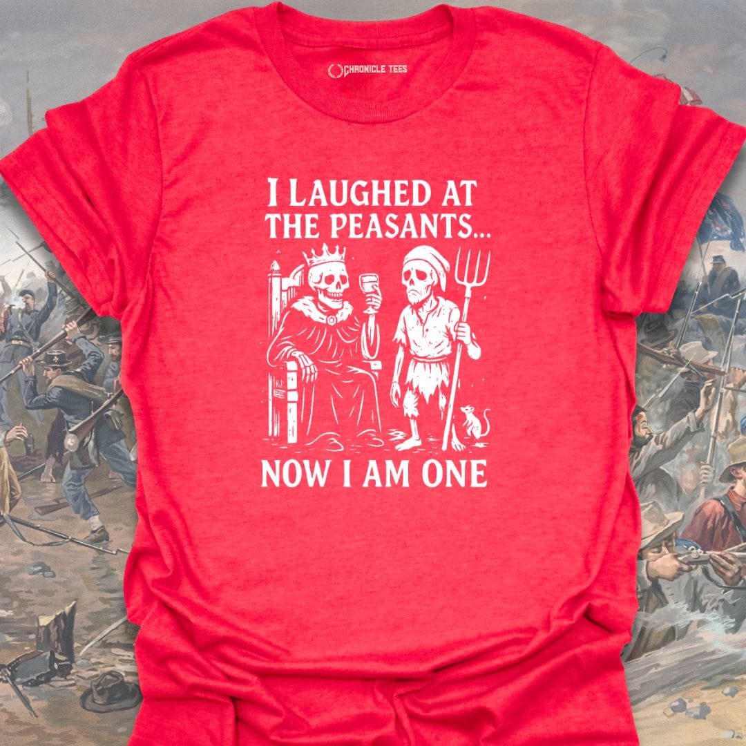 I Laughed At The Peasants T-shirt