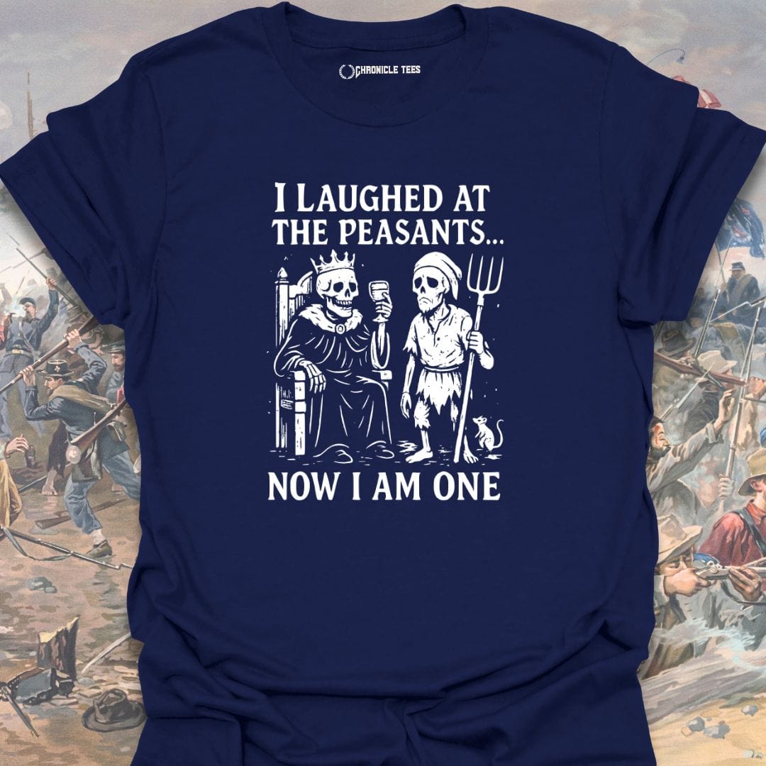 I Laughed At The Peasants T-shirt