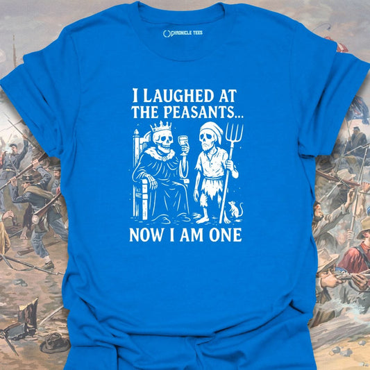I Laughed At The Peasants T-shirt