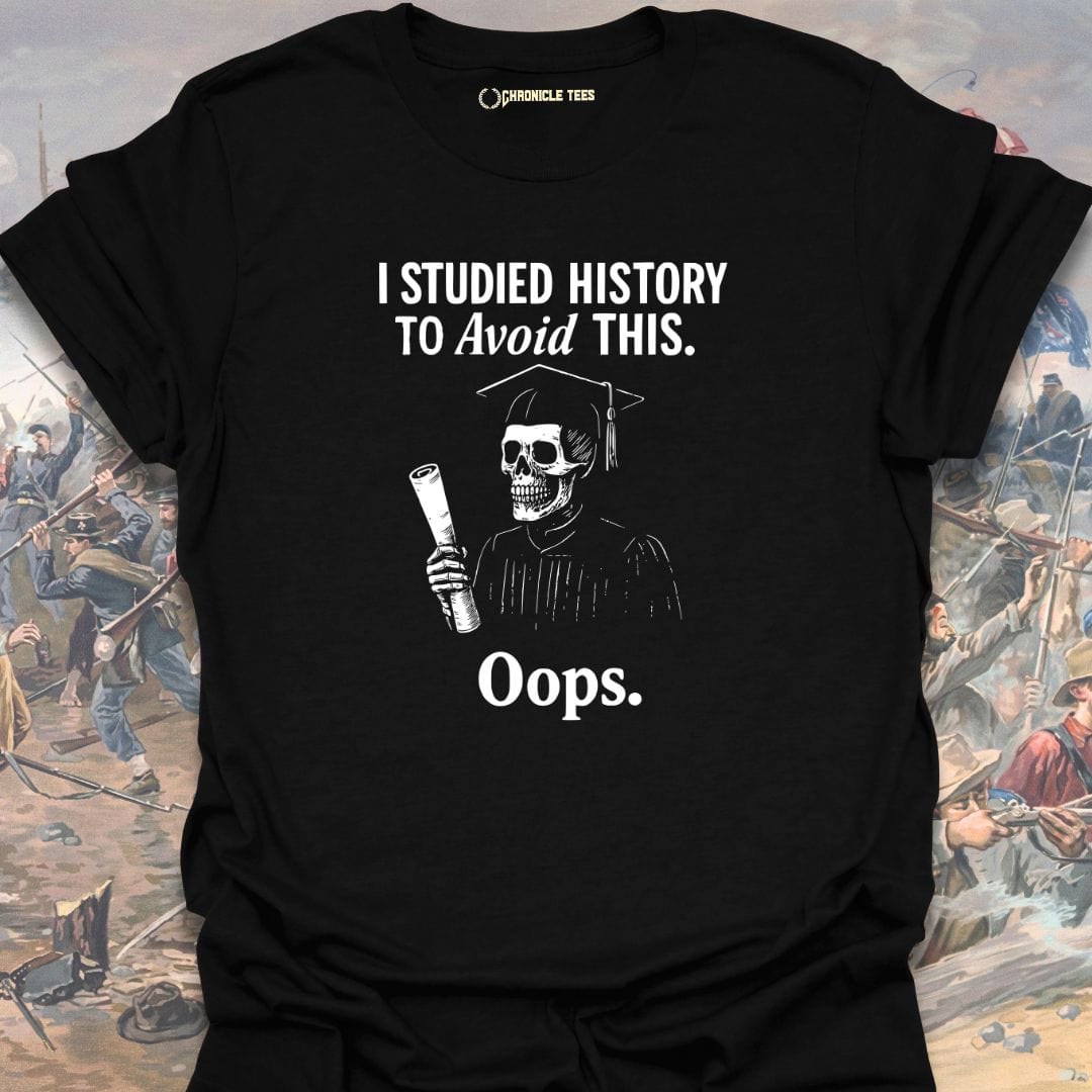 I Studied History To Avoid This T-shirt