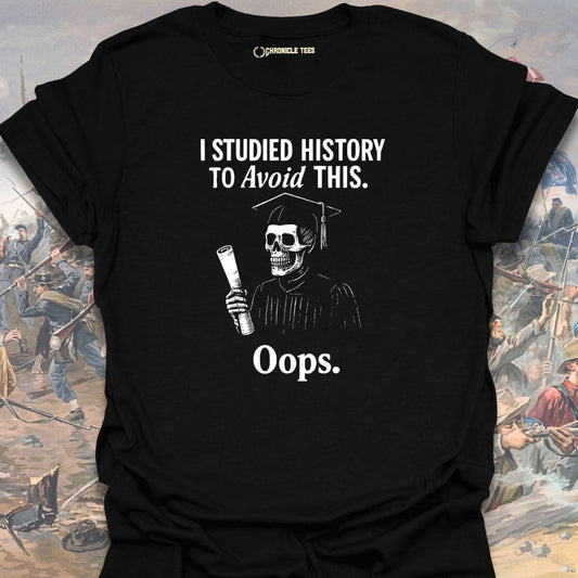 I Studied History To Avoid This T-shirt