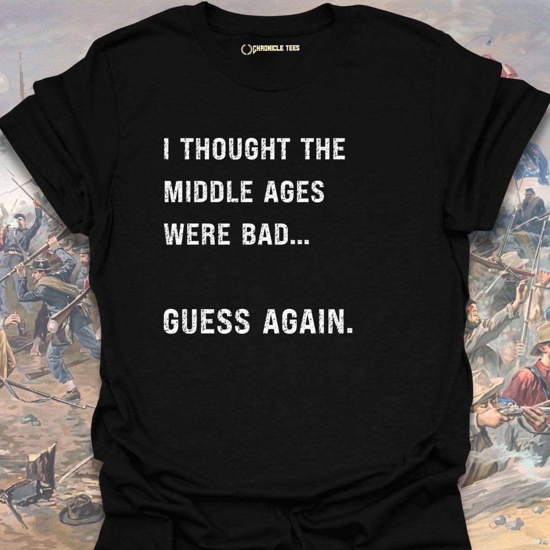 I Thought The Middle Ages Were Bad T-shirt