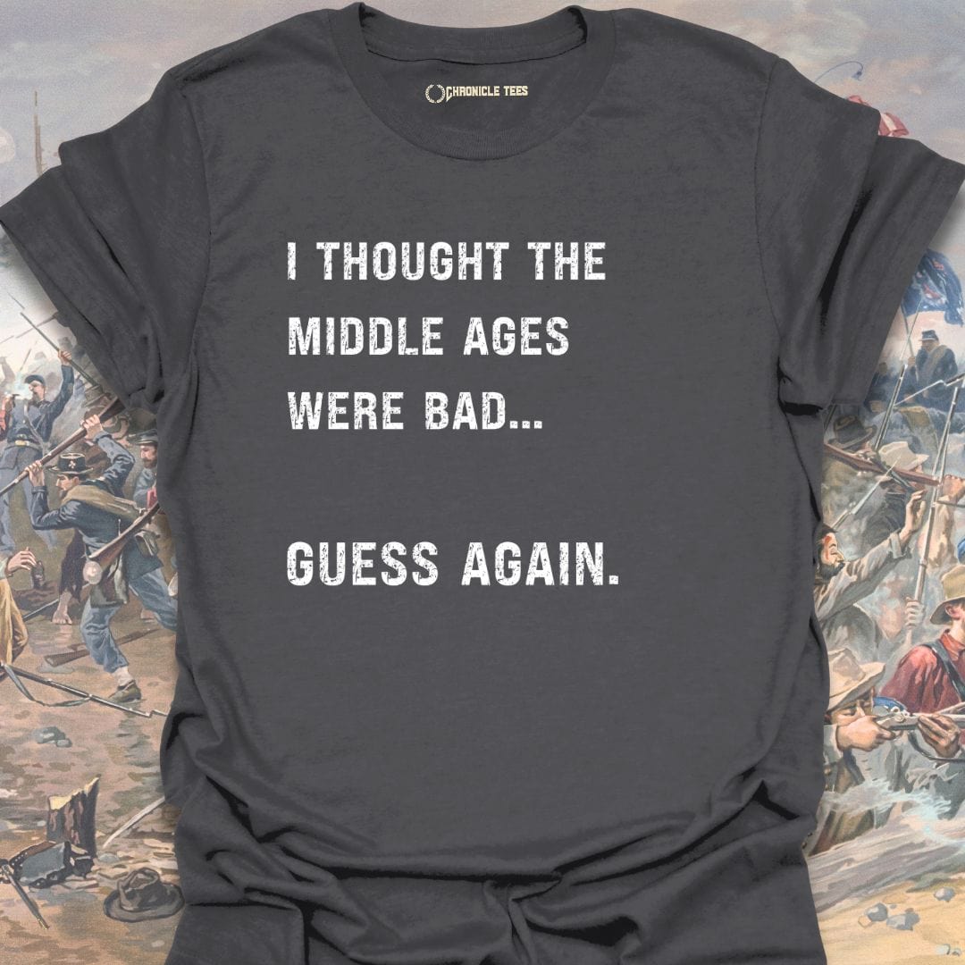 I Thought The Middle Ages Were Bad T-shirt