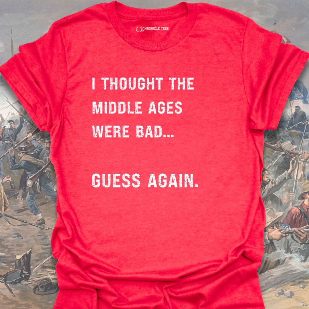 I Thought The Middle Ages Were Bad T-shirt