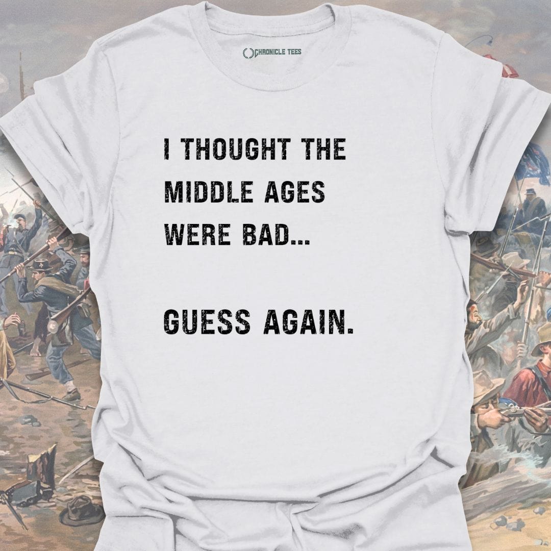 I Thought The Middle Ages Were Bad T-shirt
