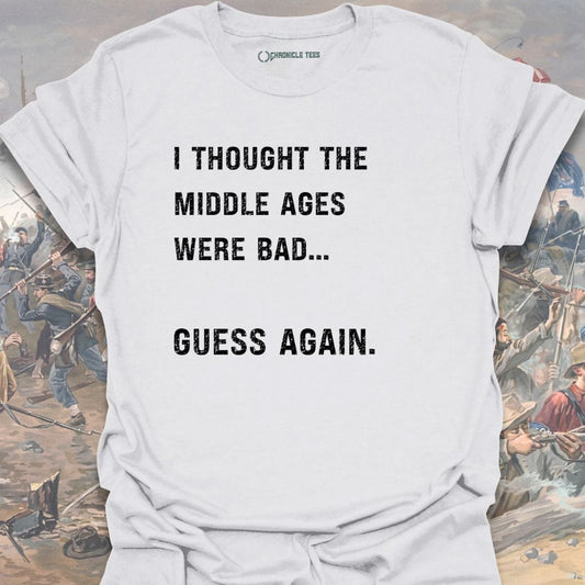 I Thought The Middle Ages Were Bad T-shirt