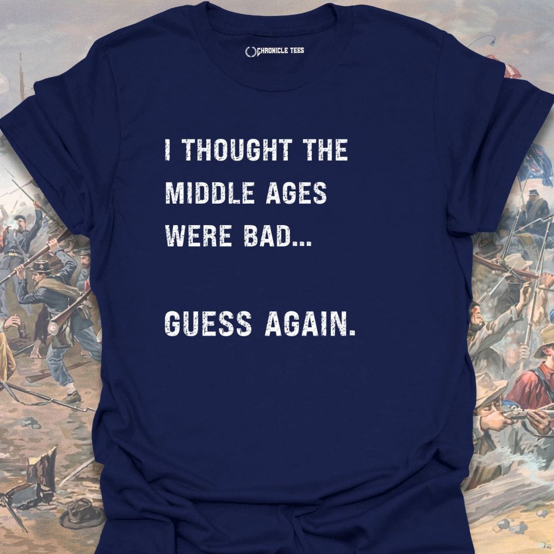 I Thought The Middle Ages Were Bad T-shirt