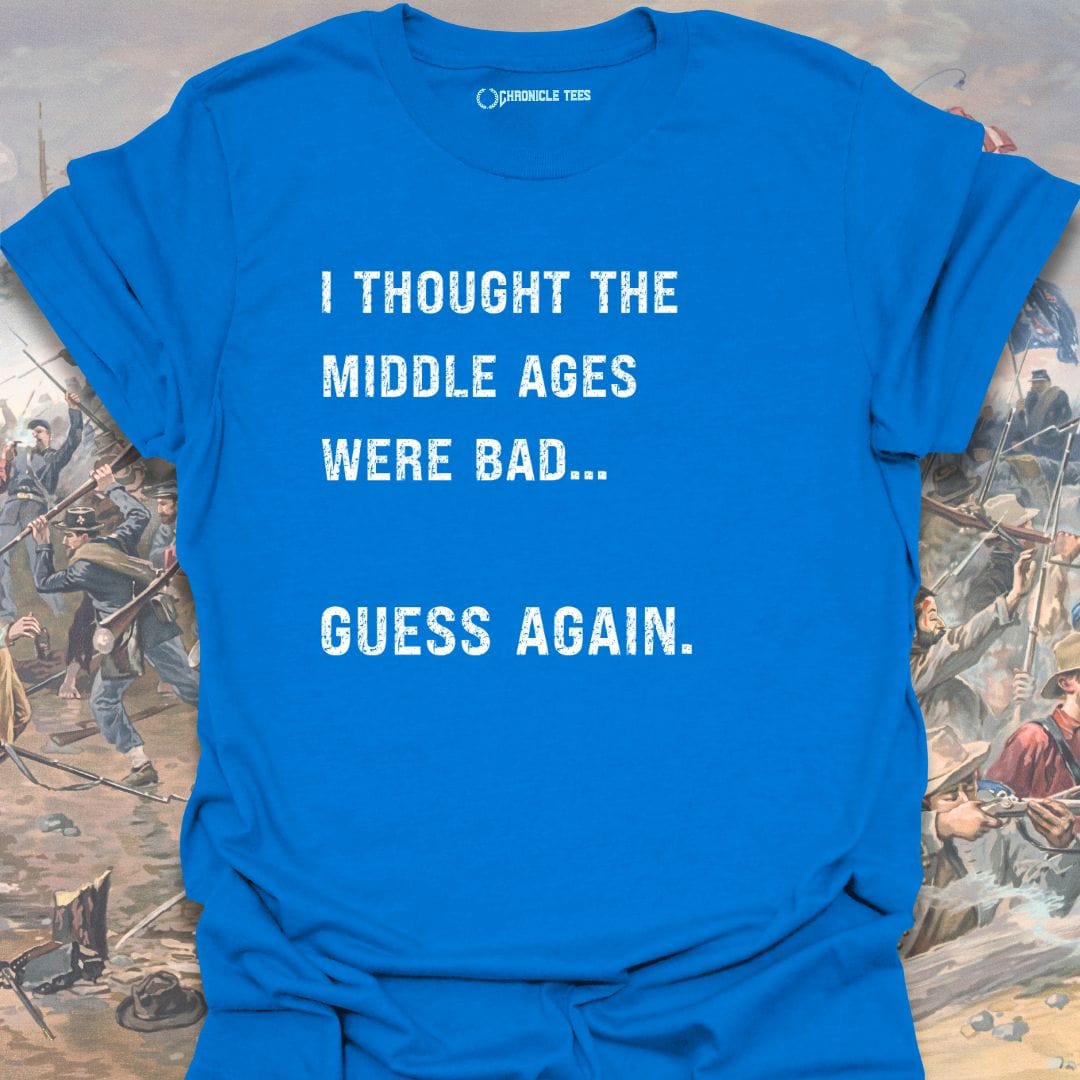 I Thought The Middle Ages Were Bad T-shirt