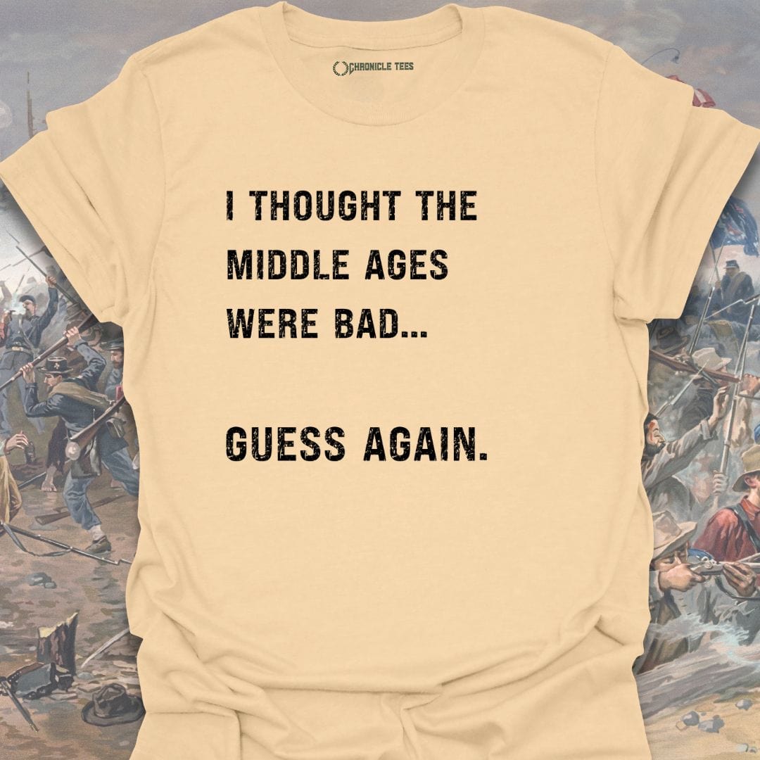 I Thought The Middle Ages Were Bad T-shirt