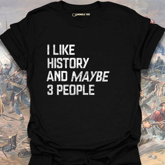 I Like History And Maybe 3 People T-shirt