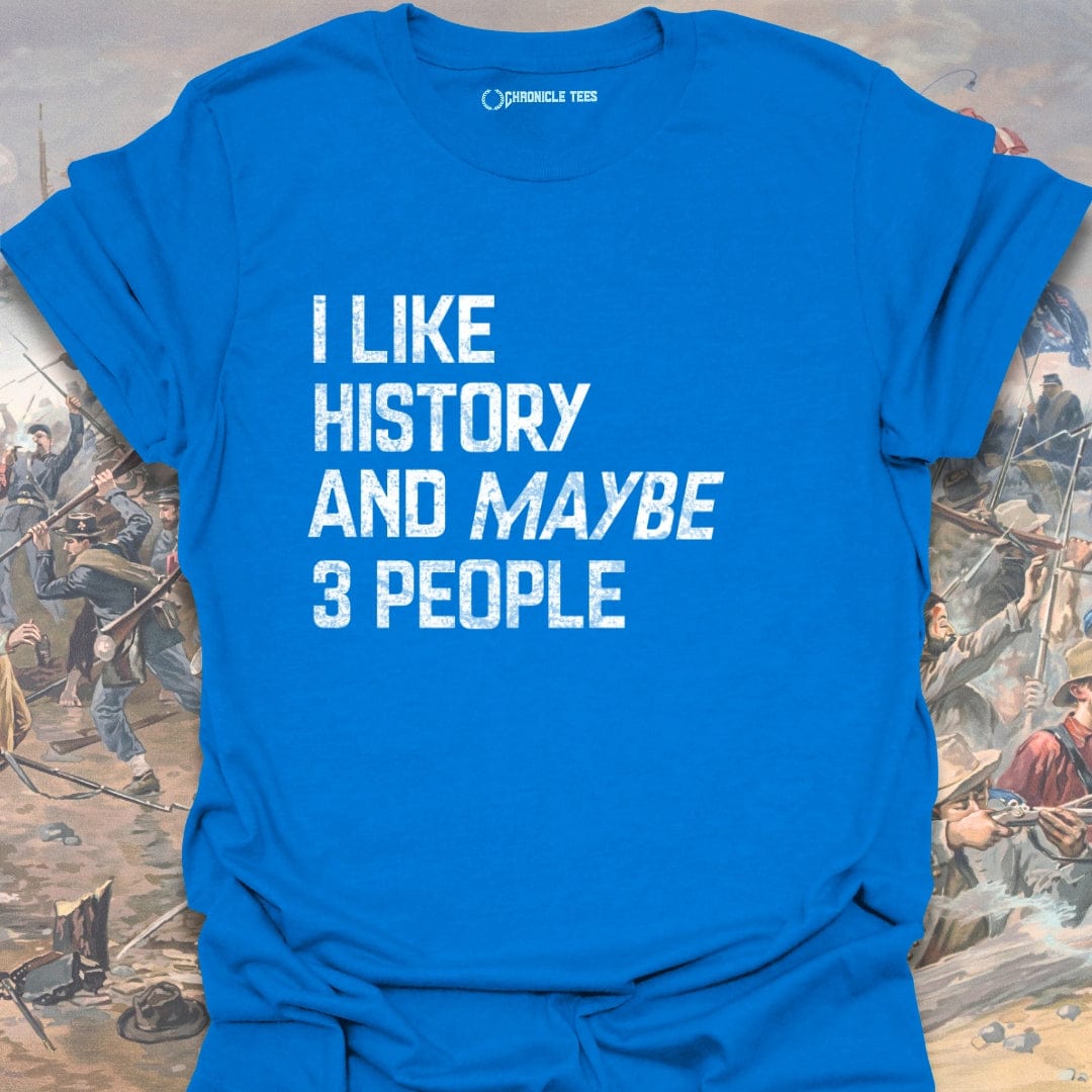 I Like History And Maybe 3 People T-shirt