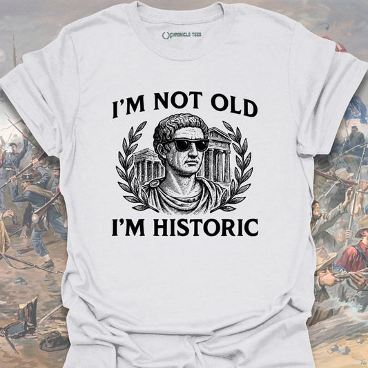 I'm Not Old, I'm Historic T-shirt