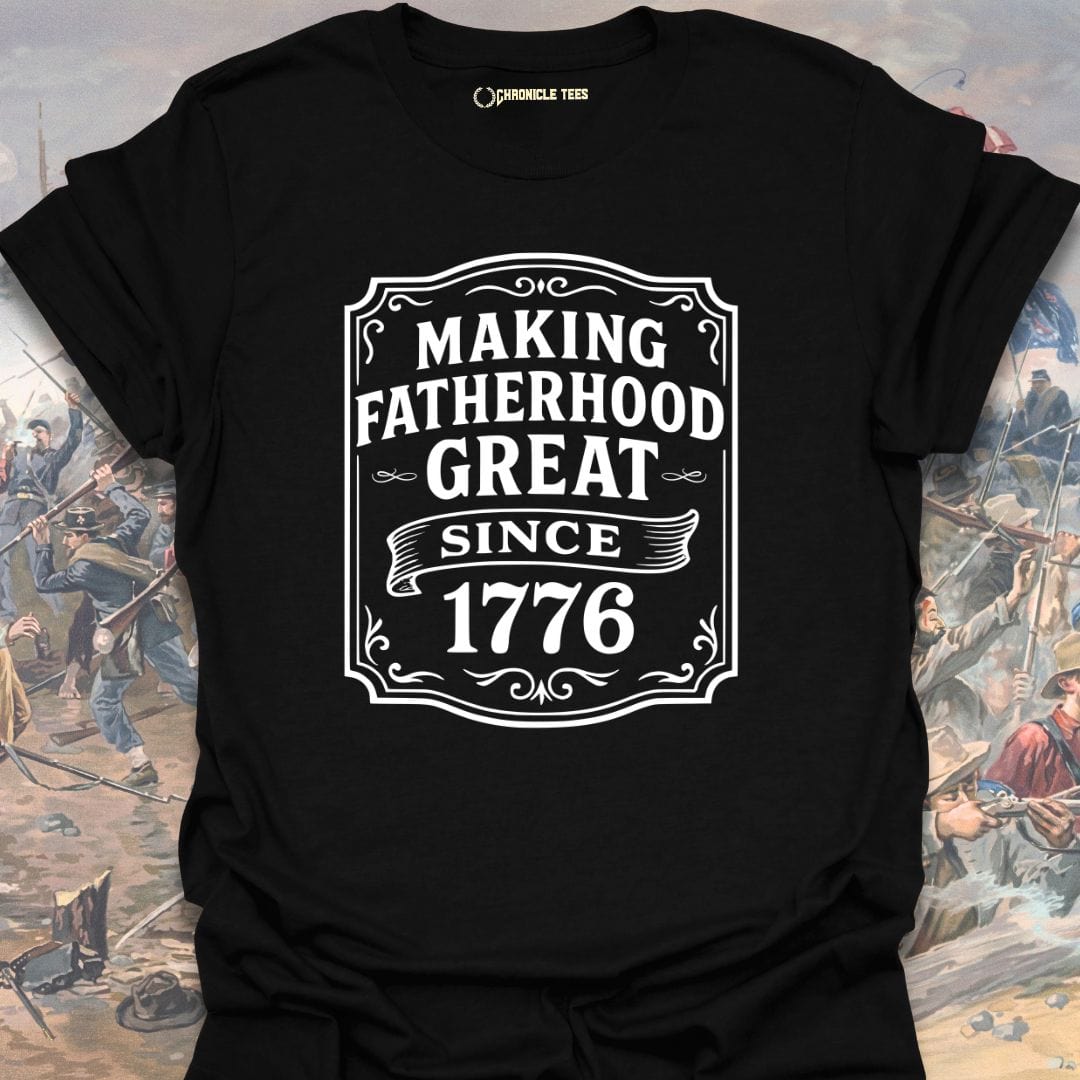 Making Fatherhood Great Since 1776 T-shirt