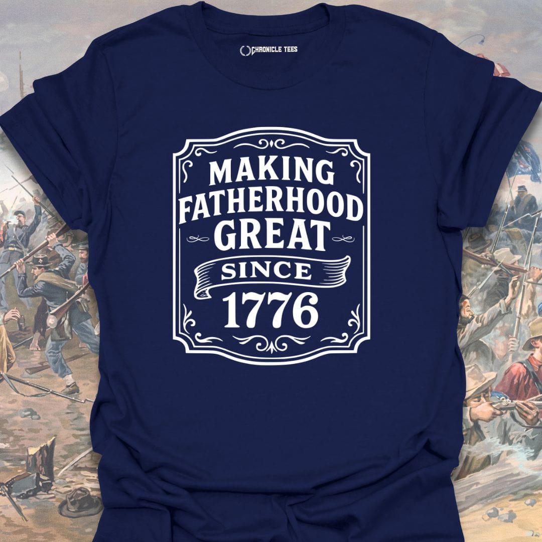 Making Fatherhood Great Since 1776 T-shirt