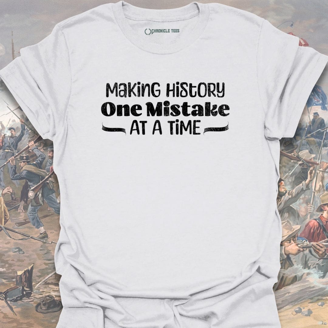 Making History One Mistake At A Time T-shirt