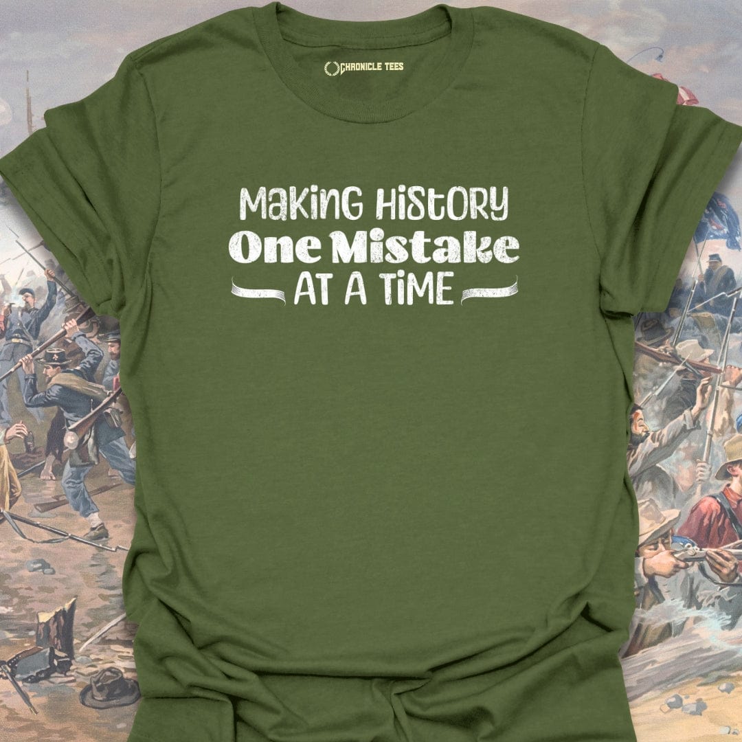 Making History One Mistake At A Time T-shirt