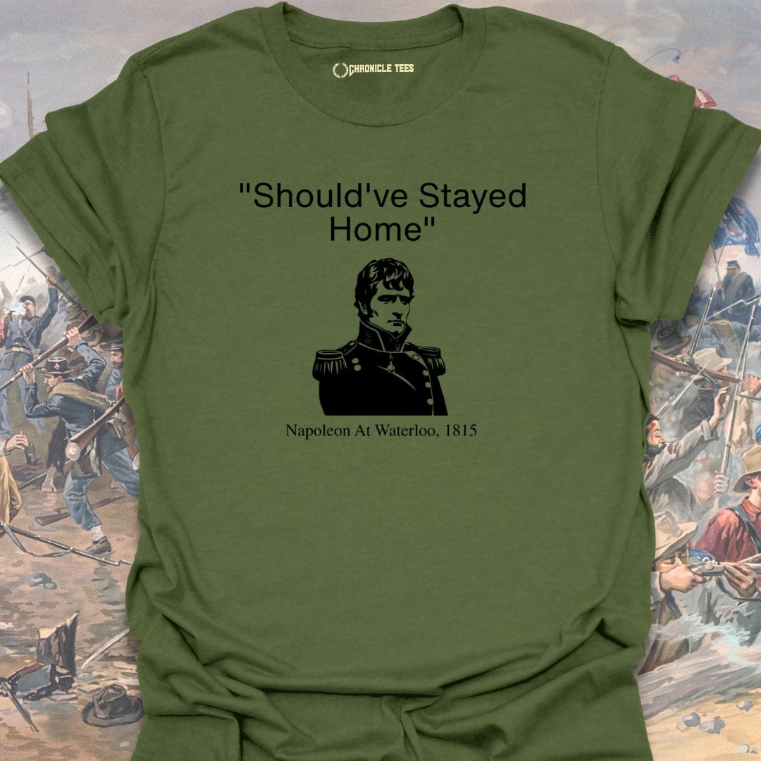 Should've Stayed Home - Napoleon 1815 T-shirt