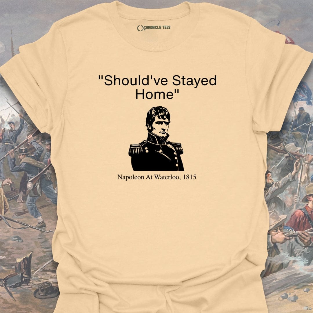 Should've Stayed Home - Napoleon 1815 T-shirt