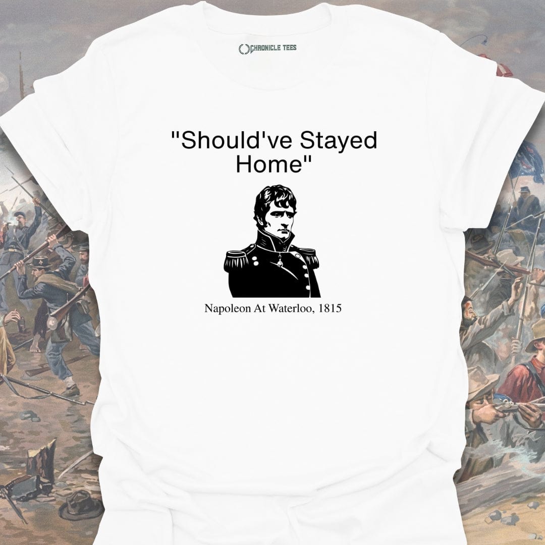 Should've Stayed Home - Napoleon 1815 T-shirt