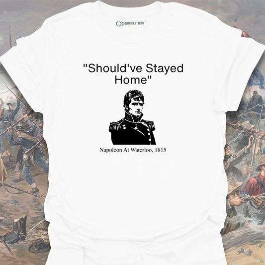 Should've Stayed Home - Napoleon 1815 T-shirt