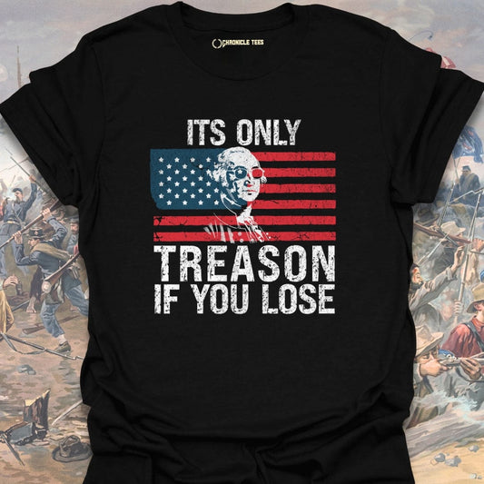 It's Only Treason, If You Lose T-shirt