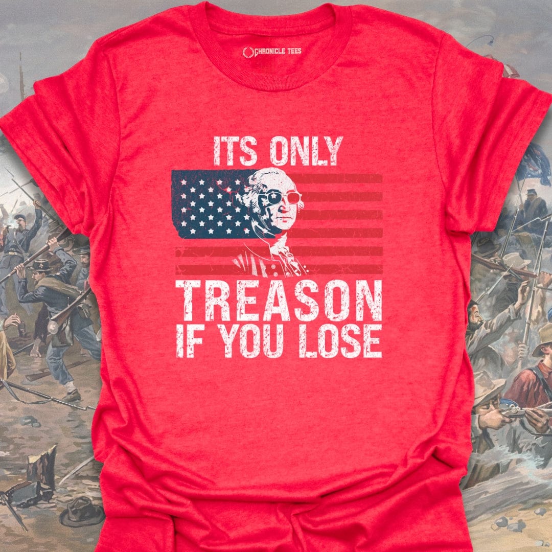 It's Only Treason, If You Lose T-shirt