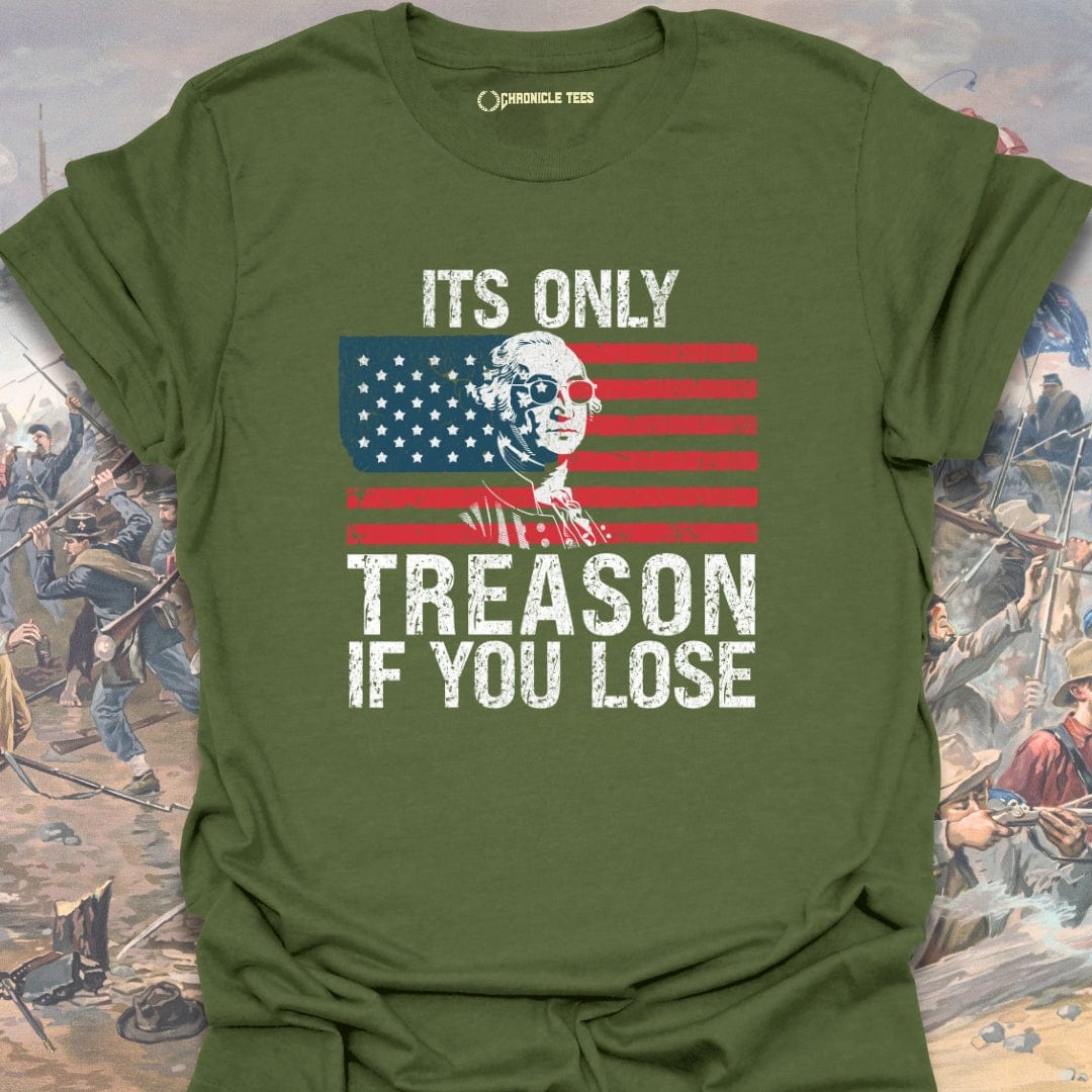 It's Only Treason, If You Lose T-shirt