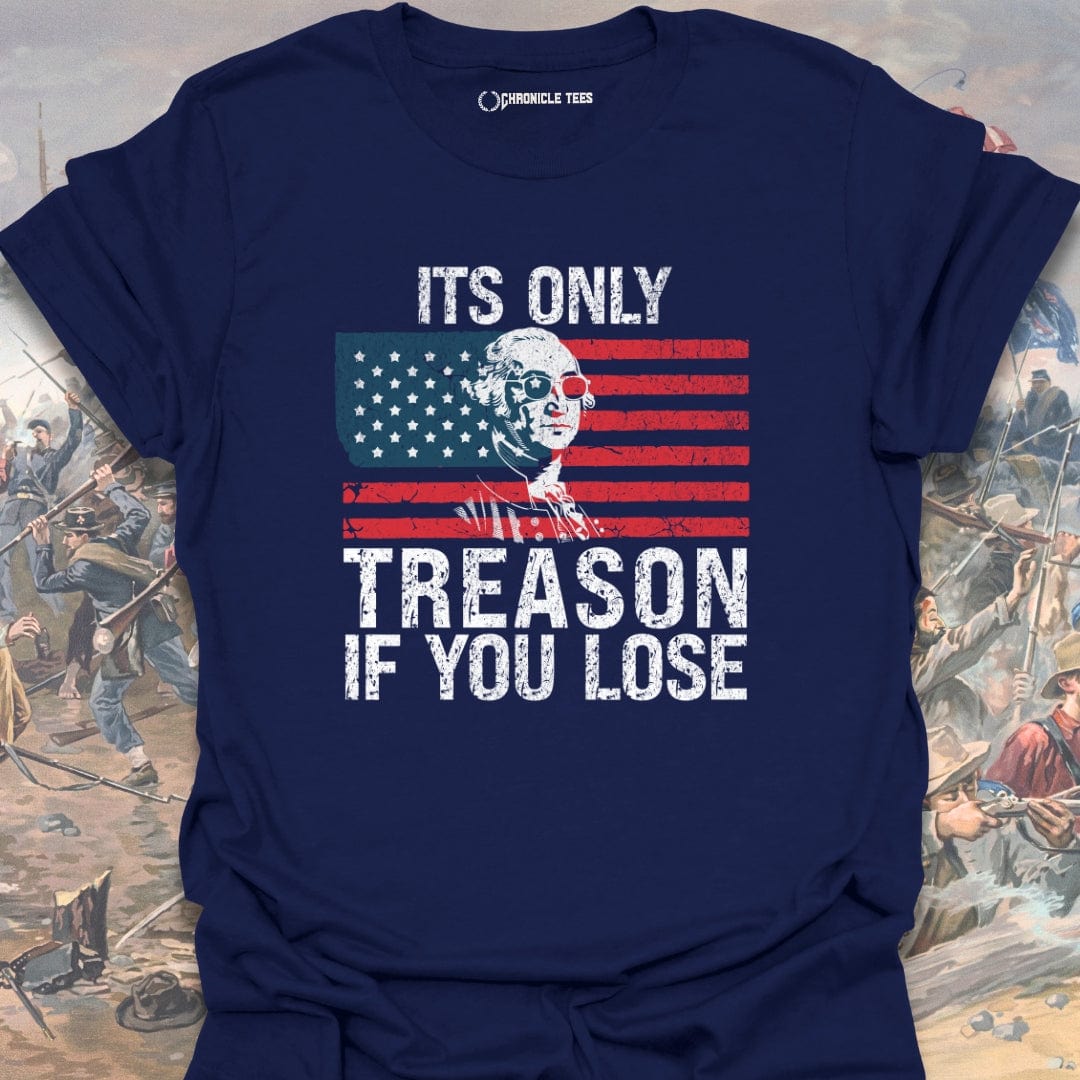 It's Only Treason, If You Lose T-shirt